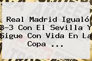 <b>Real Madrid</b> Igualó 3-3 Con El Sevilla Y Sigue Con Vida En La Copa ...