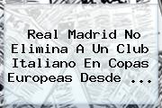 <b>Real Madrid</b> No Elimina A Un Club Italiano En Copas Europeas Desde <b>...</b>