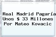 Real Madrid Pagaría Unos $ 33 Millones Por Mateo <b>Kovacic</b>