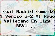 <b>Real Madrid</b> Remontó Y Venció 3-2 Al <b>Rayo Vallecano</b> En Liga BBVA <b>...</b>