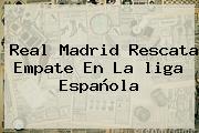 Real Madrid Rescata Empate En La <b>liga Española</b>