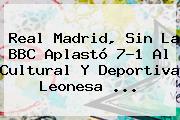 <b>Real Madrid</b>, Sin La BBC Aplastó 7-1 Al Cultural Y Deportiva Leonesa ...