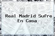 <b>Real Madrid</b> Sufre En Casa