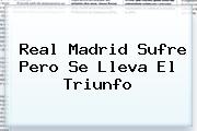 <b>Real Madrid</b> Sufre Pero Se Lleva El Triunfo