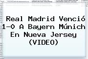 <b>Real Madrid</b> Venció 1-0 A <b>Bayern Múnich</b> En Nueva Jersey (VIDEO)