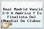 Real Madrid Venció 2-0 A América Y Es Finalista Del <b>Mundial De Clubes</b>