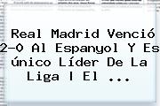 <b>Real Madrid</b> Venció 2-0 Al <b>Espanyol</b> Y Es único Líder De La Liga | El ...