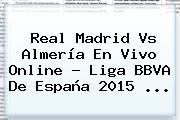 Real Madrid Vs Almería En Vivo Online ? <b>Liga BBVA</b> De España 2015 <b>...</b>