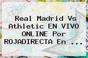 Real Madrid Vs Athletic EN VIVO ONLINE Por <b>ROJADIRECTA</b> En <b>...</b>
