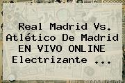 <b>Real Madrid Vs</b>. <b>Atlético De Madrid</b> EN VIVO ONLINE Electrizante <b>...</b>