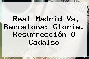<b>Real Madrid Vs</b>. <b>Barcelona</b>: Gloria, Resurrección O Cadalso
