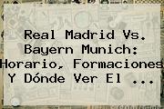 <b>Real Madrid Vs</b>. <b>Bayern Munich</b>: Horario, Formaciones Y Dónde Ver El ...