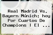 <b>Real Madrid</b> Vs. Bayern Múnich: <b>hoy</b> Por Cuartos De Champions | El ...