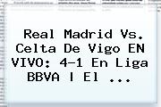 Ver real madrid vs celta de vigo en vivo 41 en liga bbva el <b>Real Madrid Vs</b>. <b>Celta De Vigo</b> EN VIVO: 4-1 En Liga BBVA | El <b>...</b>