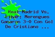 <b>Real Madrid Vs</b>. <b>Eibar</b>: Merengues Ganaron 3-0 Con Gol De Cristiano <b>...</b>