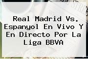 <b>Real Madrid</b> Vs. Espanyol En Vivo Y En Directo Por La Liga BBVA