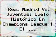 <b>Real Madrid</b> Vs. Juventus: Duelo Histórico En Champions League | El <b>...</b>