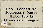 <b>Real Madrid</b> Vs. Juventus: Duelo Histórico En Champions League