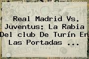 <b>Real Madrid</b> Vs. Juventus: La Rabia Del <b>club</b> De Turín En Las Portadas ...