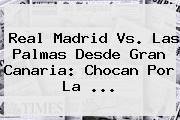 <b>Real Madrid</b> Vs. Las Palmas Desde Gran Canaria: Chocan Por La ...