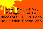 <b>Real Madrid Vs. Málaga</b>: Los De Ancelotti A La Caza Del Líder Barcelona