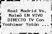 Real Madrid Vs. Malmö EN VIVO DIRECTO TV Con Yoshimar Yotún <b>...</b>