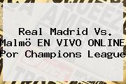 Real Madrid Vs. Malmö EN VIVO ONLINE Por <b>Champions League</b>