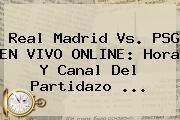 <b>Real Madrid Vs. PSG</b> EN VIVO ONLINE: Hora Y Canal Del Partidazo ...