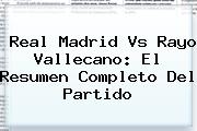 <b>Real Madrid Vs Rayo Vallecano</b>: El Resumen Completo Del Partido