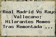 <b>Real Madrid Vs Rayo Vallecano</b>: Hilarantes Memes Tras Remontada <b>...</b>