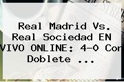 <b>Real Madrid Vs</b>. <b>Real Sociedad</b> EN VIVO ONLINE: 4-0 Con Doblete ...