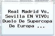 <b>Real Madrid Vs. Sevilla</b> EN VIVO: Duelo De Supercopa De Europa ...