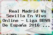 <b>Real Madrid Vs Sevilla</b> En Vivo Online ? Liga BBVA De España 2016 <b>...</b>