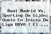 <b>Real Madrid</b> Vs. Sporting De Gijón: Duelo En Inicio De Liga BBVA | El <b>...</b>