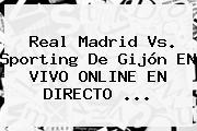 <b>Real Madrid Vs</b>. <b>Sporting</b> De Gijón EN VIVO ONLINE EN DIRECTO <b>...</b>