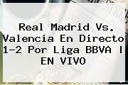 <b>Real Madrid Vs. Valencia</b> En Directo 1-2 Por Liga BBVA | EN VIVO