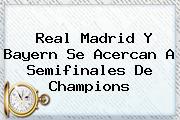 <b>Real Madrid</b> Y Bayern Se Acercan A Semifinales De Champions