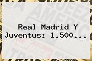 <b>Real Madrid</b> Y Juventus: 1.500...