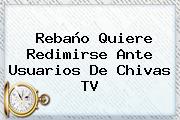 Rebaño Quiere Redimirse Ante Usuarios De <b>Chivas TV</b>