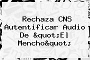 Rechaza CNS Autentificar Audio De "<b>El Mencho</b>"