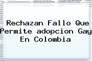 Rechazan Fallo Que Permite <b>adopcion Gay</b> En Colombia