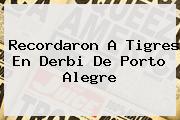 Recordaron A <b>Tigres</b> En Derbi De Porto Alegre