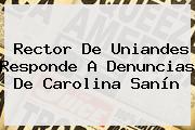 Rector De Uniandes Responde A Denuncias De <b>Carolina Sanín</b>