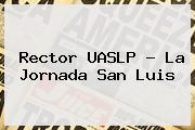 Rector <b>UASLP</b> - La Jornada San Luis