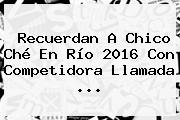 Recuerdan A Chico Ché En Río 2016 Con Competidora Llamada ...
