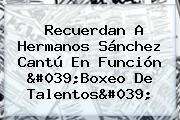 Recuerdan A Hermanos <b>Sánchez Cantú</b> En Función 'Boxeo De Talentos'