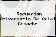 Recuerdan Aniversario De <b>Ariel Camacho</b>