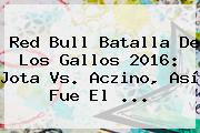 <b>Red Bull Batalla De</b> Los <b>Gallos</b> 2016: Jota Vs. Aczino, Así Fue El ...