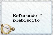 Referendo Y <b>plebiscito</b>