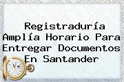<b>Registraduría</b> Amplía Horario Para Entregar Documentos En Santander
